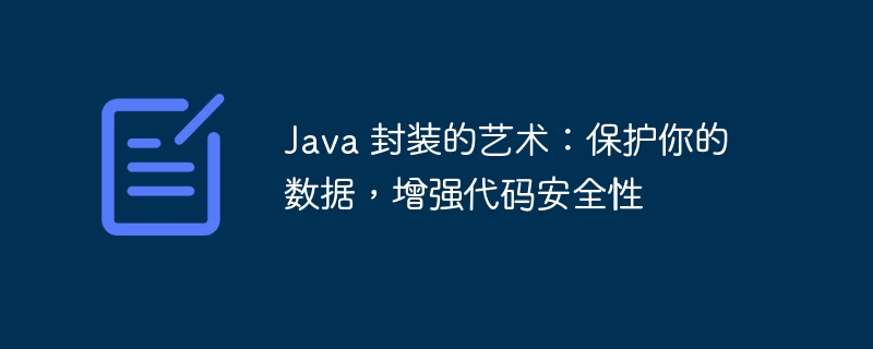 Java 封装的艺术：保护你的数据，增强代码安全性-java教程-