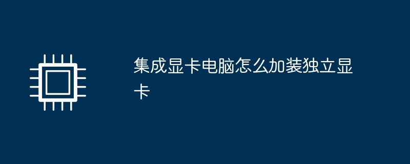 整合顯示卡電腦怎麼加裝獨立顯示卡