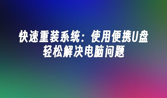 快速重裝系統：使用便攜USB輕鬆解決電腦問題