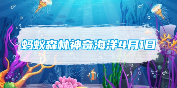 螞蟻森林神奇海洋4月1日：生活在海中的柳葉鰻是鰻魚的