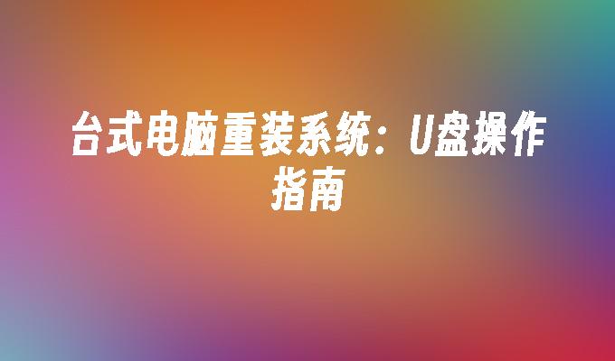 台式电脑重装系统：U盘操作指南