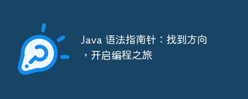 Java 语法指南针：找到方向，开启编程之旅-java教程-