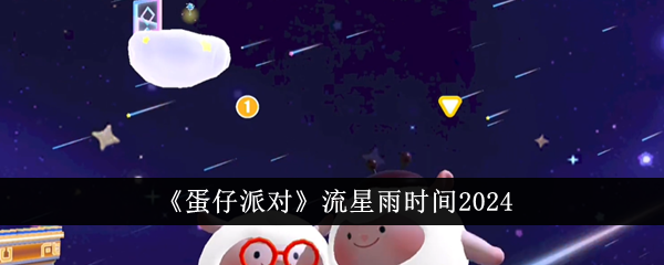 《蛋仔派對》流星雨時間2024