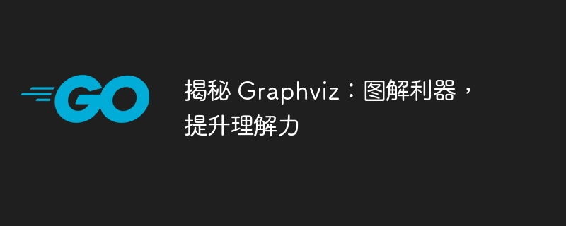 揭秘 Graphviz：图解利器，提升理解力