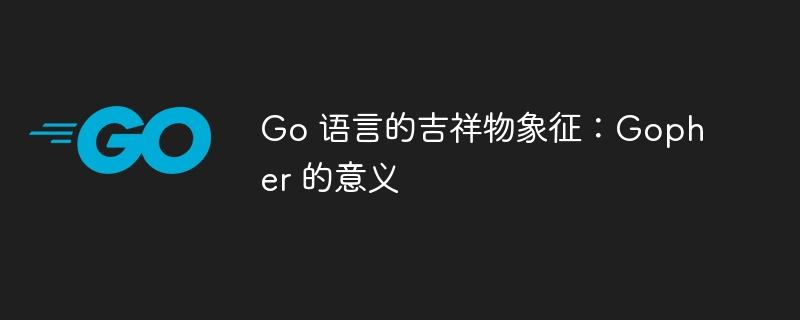 Go 语言的吉祥物象征：Gopher 的意义