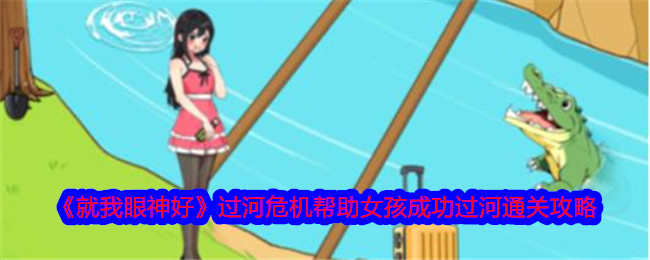 《就我眼神好》过河危机帮助女孩成功过河通关攻略