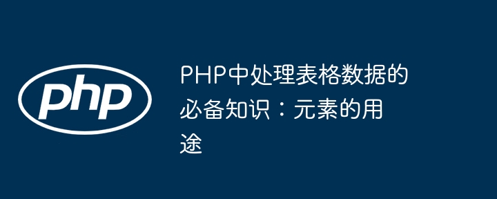 PHP中处理表格数据的必备知识：元素的用途