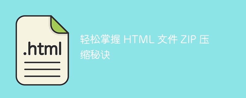 HTML ファイルの ZIP 圧縮の秘密を簡単にマスターする