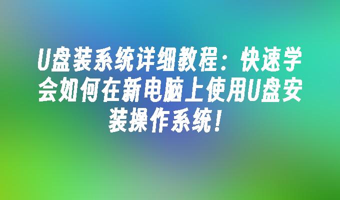 U盘装系统详细教程：快速学会如何在新电脑上使用U盘安装操作系统！