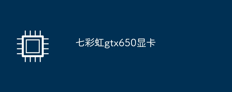 七彩虹gtx650顯示卡