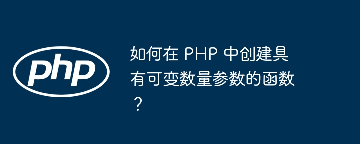 如何在 PHP 中创建具有可变数量参数的函数？