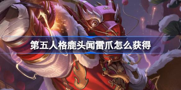 第五人格鹿头闻雷爪怎么获得 获得方法