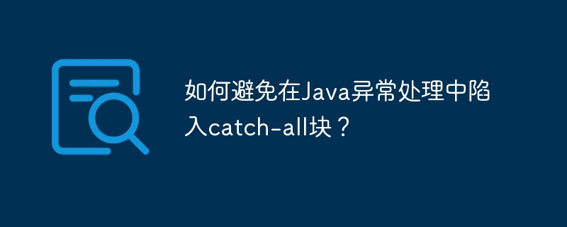 Comment éviter de rester coincé dans un bloc fourre-tout dans la gestion des exceptions Java ?