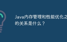 Java内存管理和性能优化之间的关系是什么？