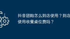 How to use Douyin group buying in store? Is there any charge for table seating when using the restaurant?