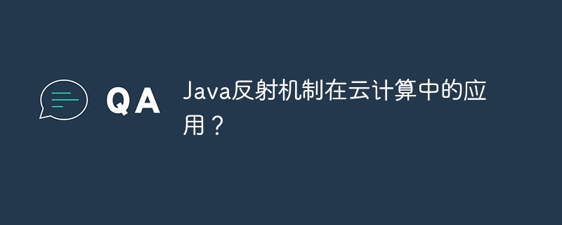 Application of Java reflection mechanism in cloud computing?