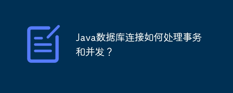 Java 데이터베이스 연결은 트랜잭션과 동시성을 어떻게 처리합니까?