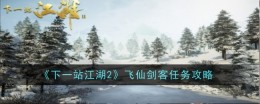 《下一站江湖2》飞仙剑客任务攻略