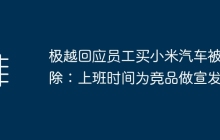 极越回应员工买小米汽车被开除：上班时间为竞品做宣发