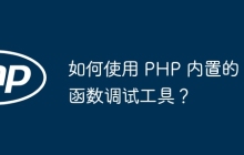 如何使用 PHP 内置的函数调试工具？