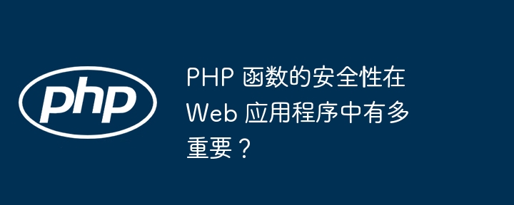PHP 函数的安全性在 Web 应用程序中有多重要？