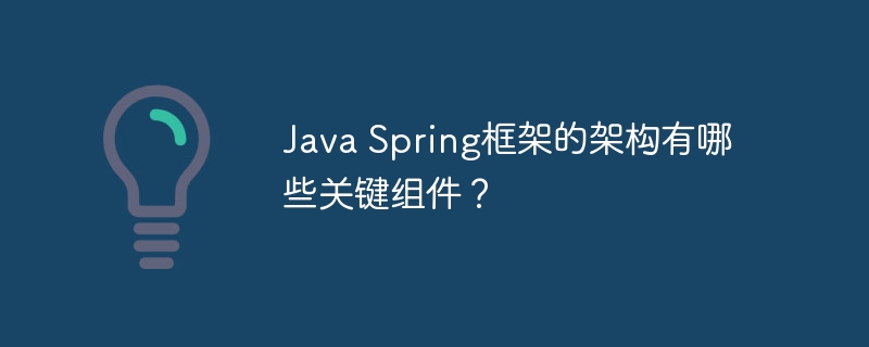 java spring框架的架构有哪些关键组件？