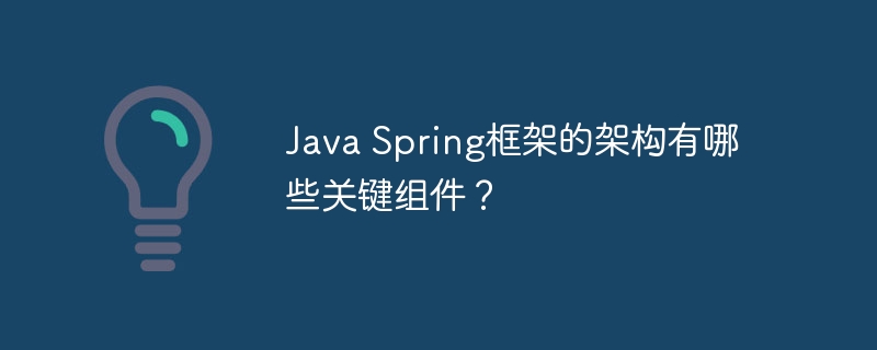Java Spring框架的架构有哪些关键组件？