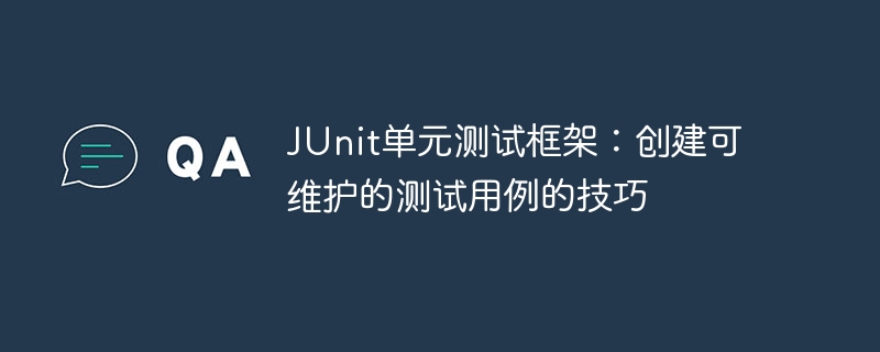 JUnit 단위 테스트 프레임워크: 유지 관리 가능한 테스트 케이스 작성을 위한 팁