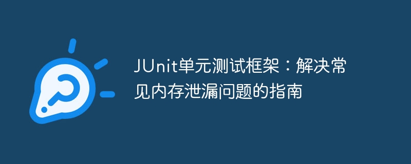 Cadre de tests unitaires JUnit : un guide pour résoudre les problèmes courants de fuite de mémoire