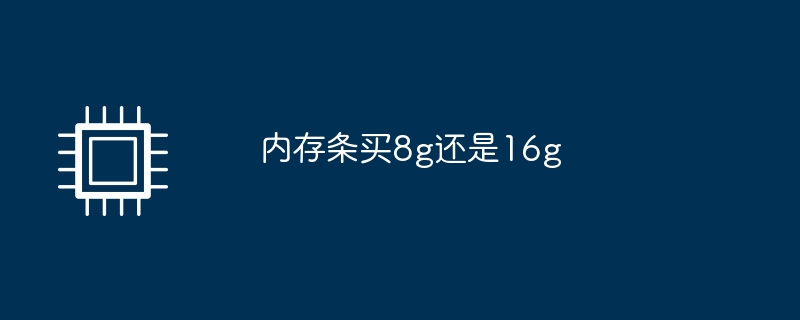 8g 또는 16g 메모리 스틱을 구입해야 합니까?