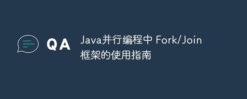 Java并行编程中 Fork/Join 框架的使用指南