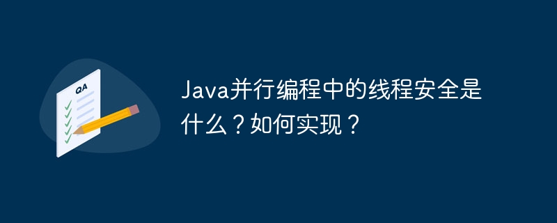 Java 병렬 프로그래밍에서 스레드 안전성이란 무엇입니까? 달성하는 방법?