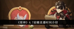 《原神》4.7前瞻直播时间介绍
