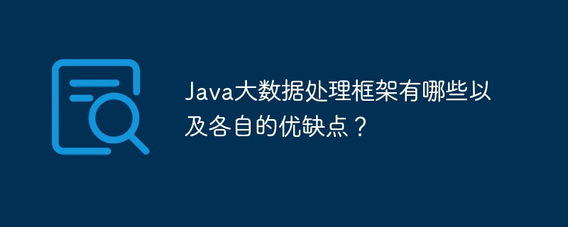 Java大数据处理框架有哪些以及各自的优缺点？