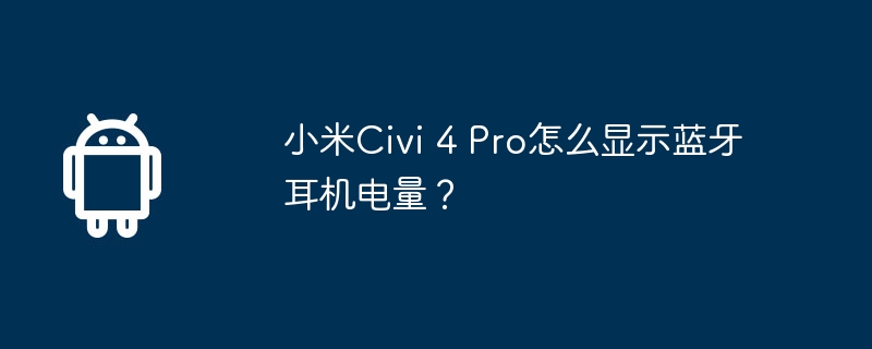 小米Civi 4 Pro怎么显示蓝牙耳机电量？