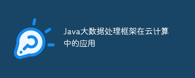 Anwendung des Java-Big-Data-Verarbeitungsframeworks im Cloud Computing