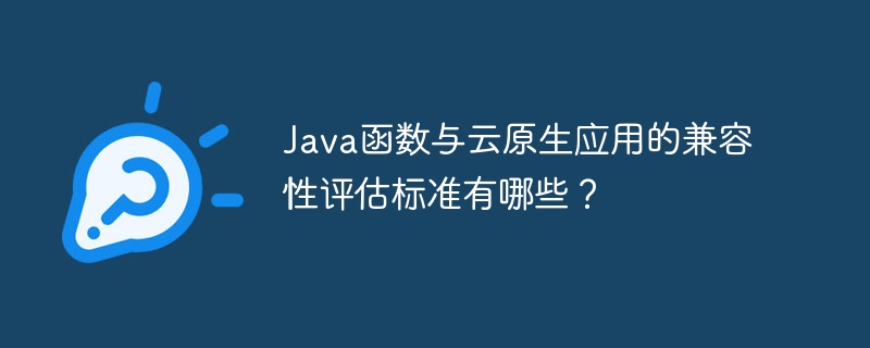 Java函數與雲端原生應用程式的兼容性評估標準有哪些？