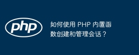如何使用 PHP 内置函数创建和管理会话?