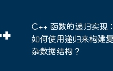 C++ 函数的递归实现：如何使用递归来构建复杂数据结构？