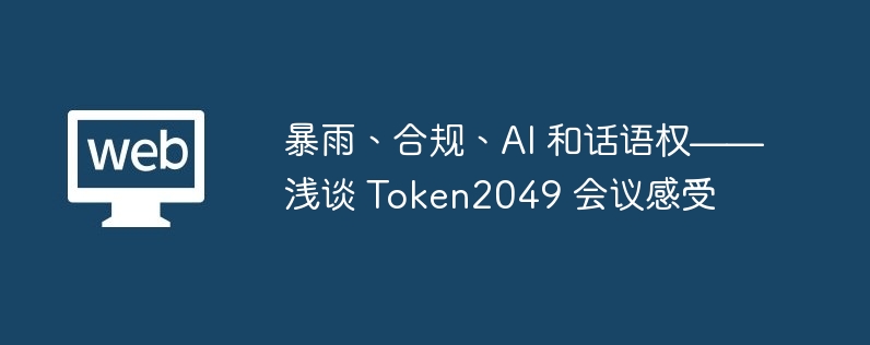 暴雨、合规、AI 和话语权——浅谈 Token2049 会议感受