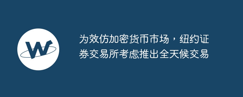 為效法加密貨幣市場，紐約證券交易所考慮推出全天候交易