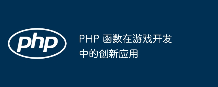 PHP 函数在游戏开发中的创新应用