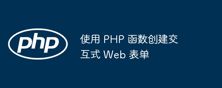 使用 PHP 函数创建交互式 Web 表单