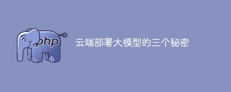 云端部署大模型的三个秘密