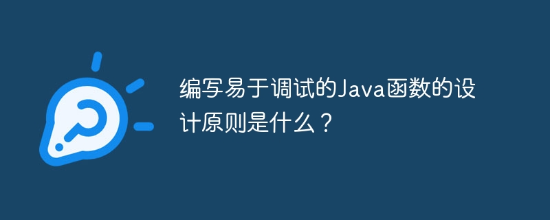 編寫易於調試的Java函數的設計原則是什麼？