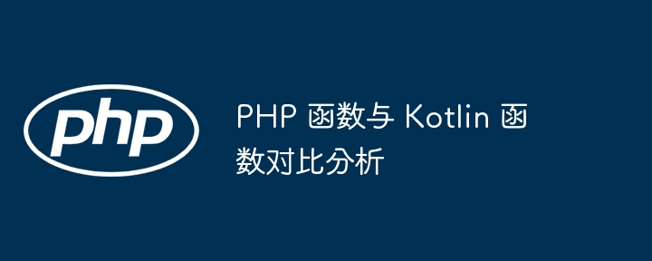 PHP 函数与 Kotlin 函数对比分析