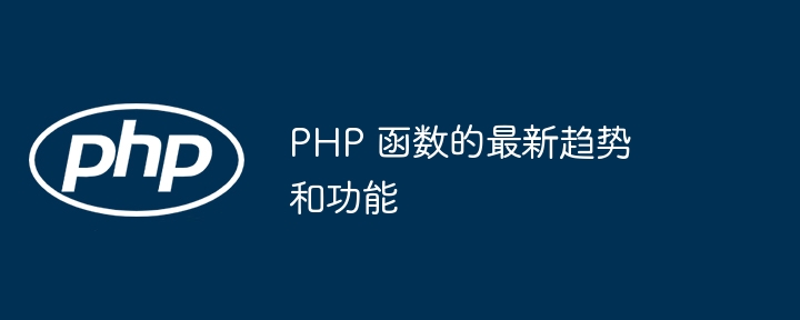PHP 函数的最新趋势和功能