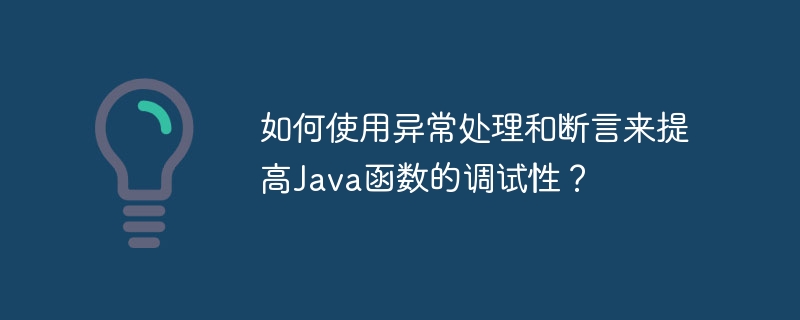 例外処理とアサーションを使用して Java 関数のデバッグ可能性を向上させるにはどうすればよいですか?