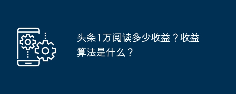 头条1万阅读多少收益？收益算法是什么？