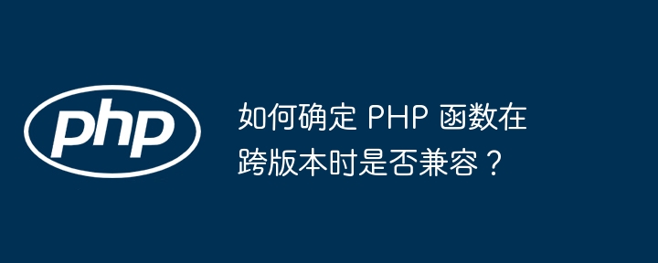 如何确定 PHP 函数在跨版本时是否兼容？